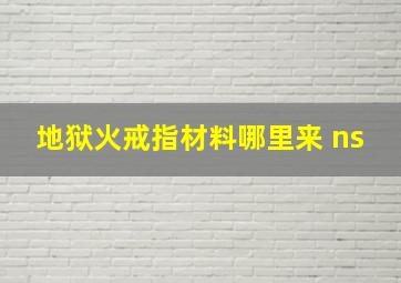 地狱火戒指材料哪里来 ns